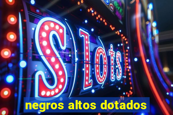 negros altos dotados